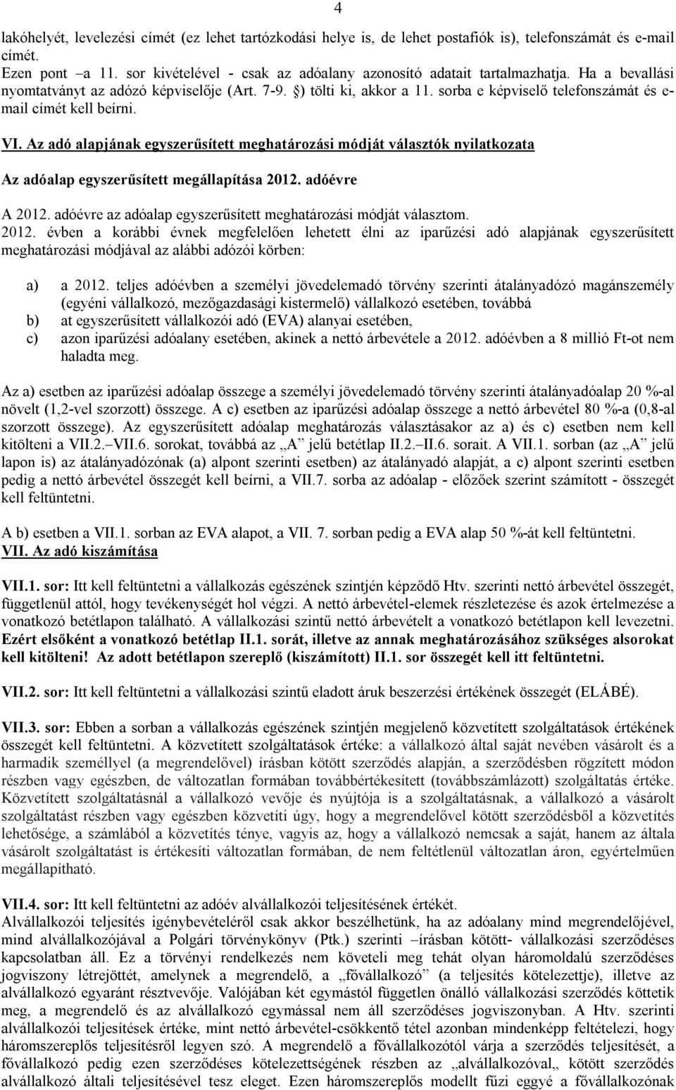 sorba e képviselő telefonszámát és e- mail címét kell beírni. VI. Az adó alapjának egyszerűsített meghatározási módját választók nyilatkozata Az adóalap egyszerűsített megállapítása 2012.