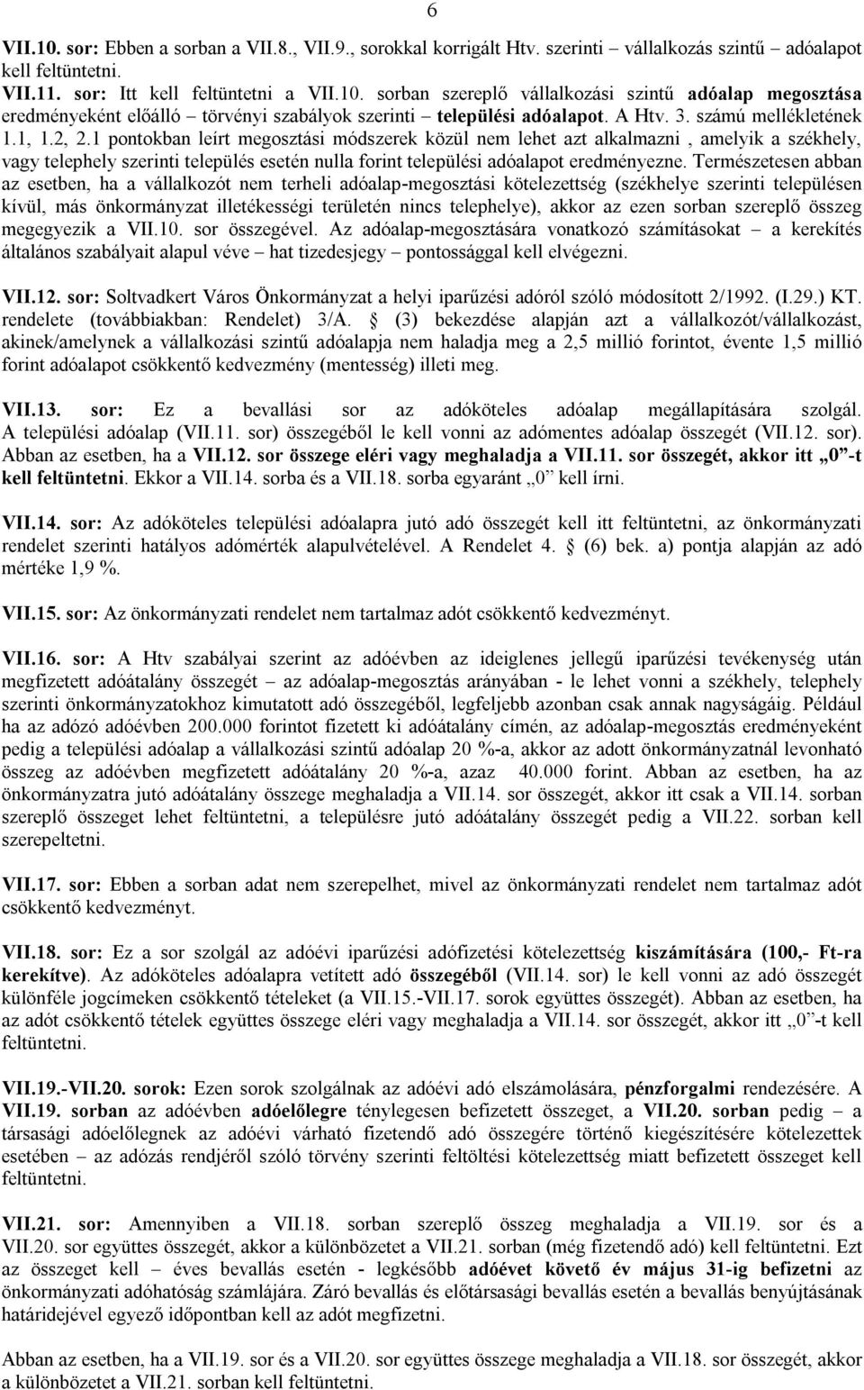 1 pontokban leírt megosztási módszerek közül nem lehet azt alkalmazni, amelyik a székhely, vagy telephely szerinti település esetén nulla forint települési adóalapot eredményezne.