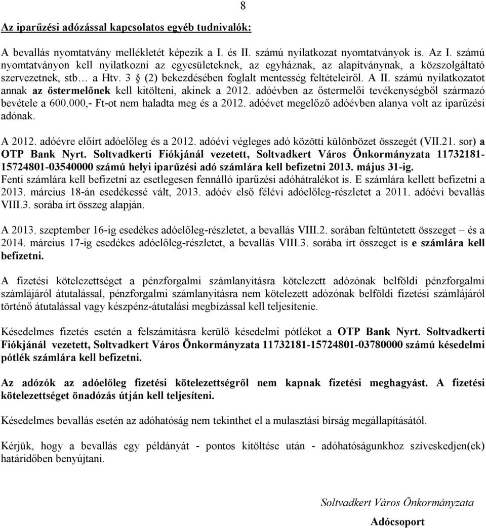 számú nyilatkozatot annak az őstermelőnek kell kitölteni, akinek a 2012. adóévben az őstermelői tevékenységből származó bevétele a 600.000,- Ft-ot nem haladta meg és a 2012.