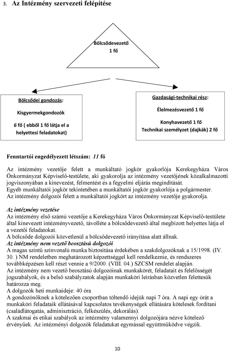 Képviselő-testülete, aki gyakorolja az intézmény vezetőjének közalkalmazotti jogviszonyában a kinevezést, felmentést és a fegyelmi eljárás megindítását.