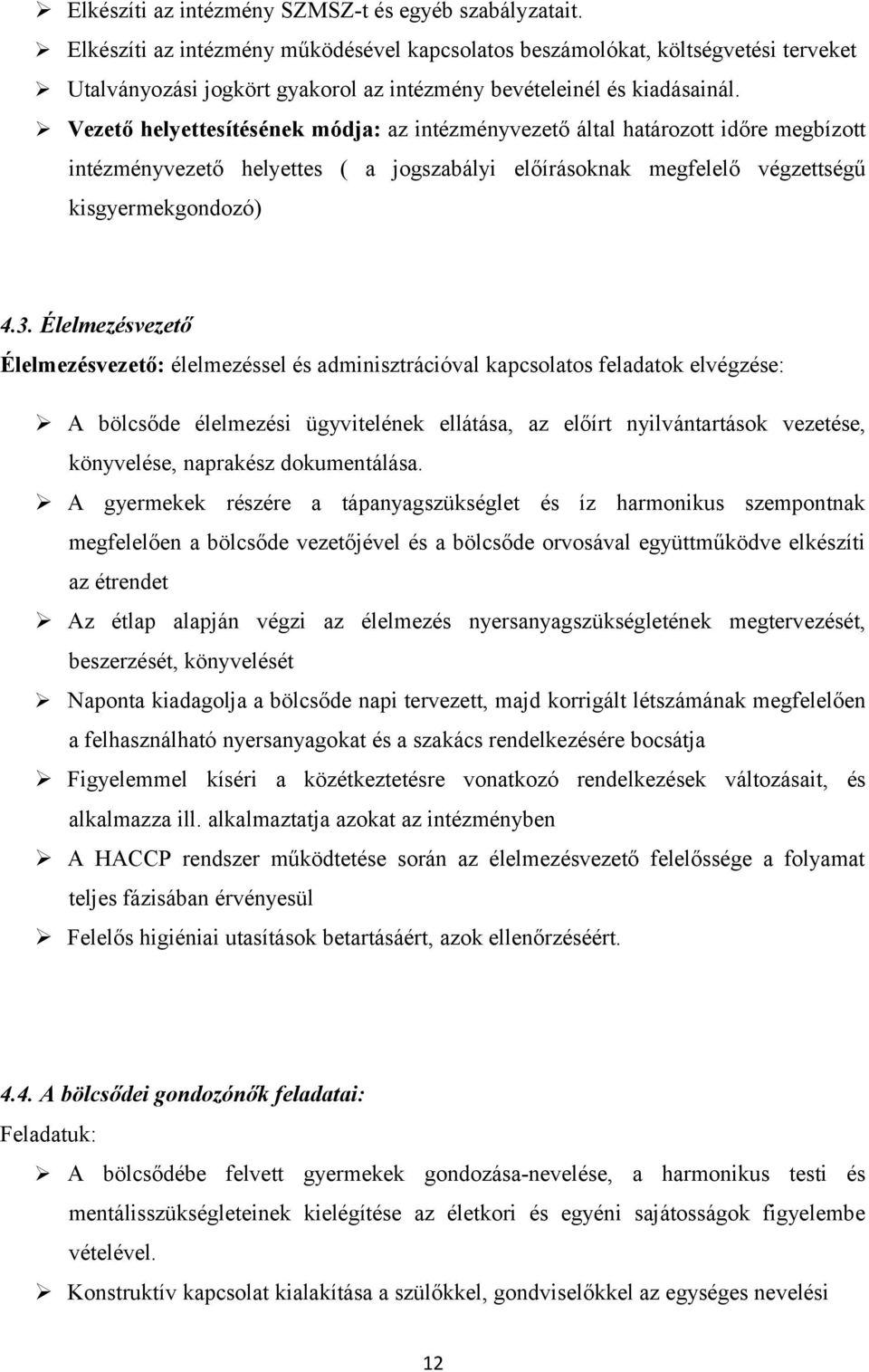 Vezető helyettesítésének módja: az intézményvezető által határozott időre megbízott intézményvezető helyettes ( a jogszabályi előírásoknak megfelelő végzettségű kisgyermekgondozó) 4.3.