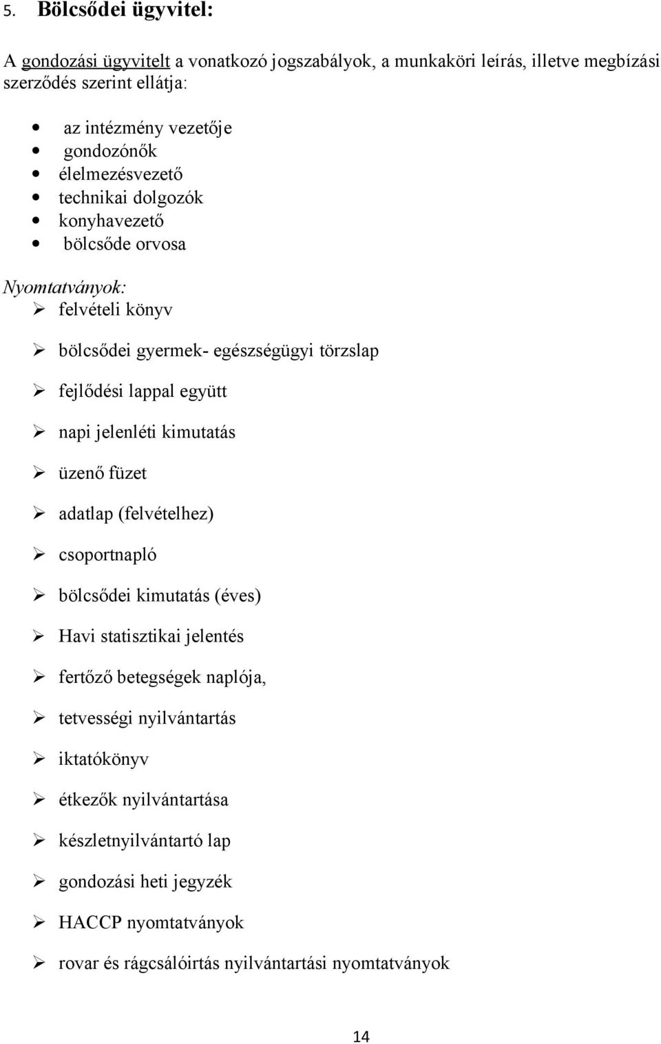 együtt napi jelenléti kimutatás üzenő füzet adatlap (felvételhez) csoportnapló bölcsődei kimutatás (éves) Havi statisztikai jelentés fertőző betegségek naplója,