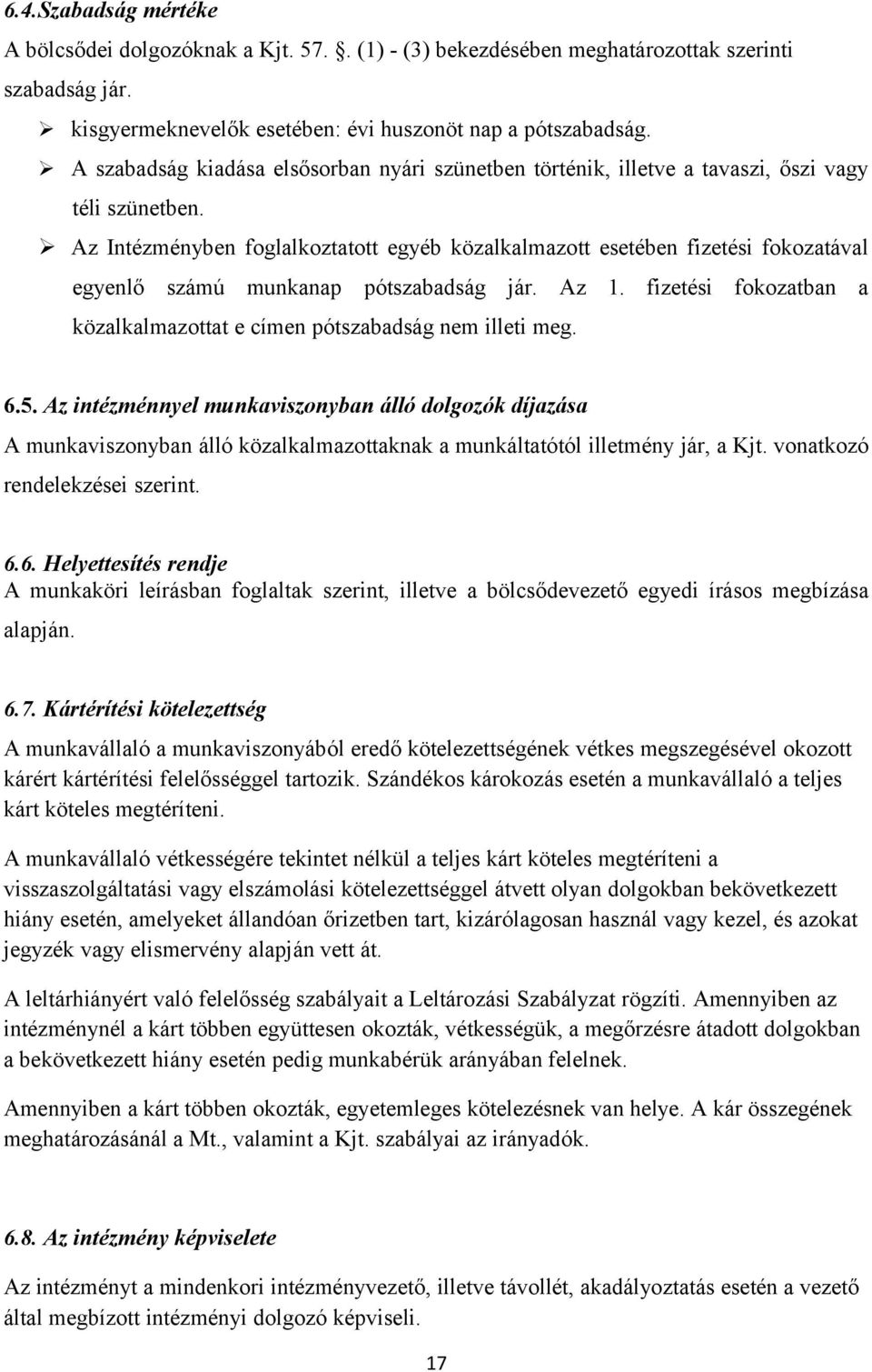 Az Intézményben foglalkoztatott egyéb közalkalmazott esetében fizetési fokozatával egyenlő számú munkanap pótszabadság jár. Az 1.