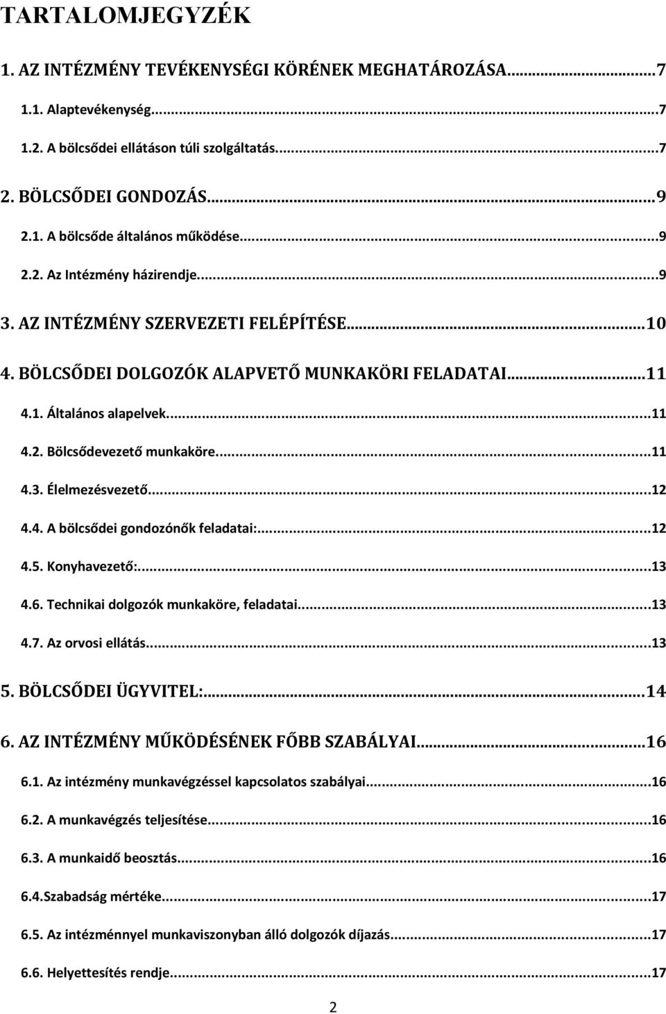 ..11 4.3. Élelmezésvezető...12 4.4. A bölcsődei gondozónők feladatai:...12 4.5. Konyhavezető:...13 4.6. Technikai dolgozók munkaköre, feladatai...13 4.7. Az orvosi ellátás...13 5. BÖLCSŐDEI ÜGYVITEL:.