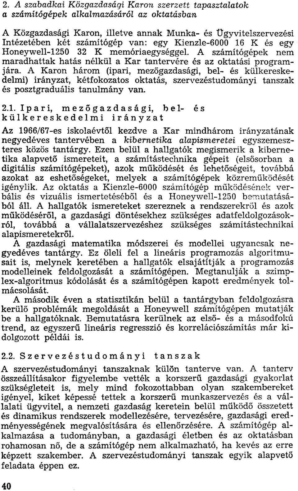 A Karon három (ipari, mezőgazdasági, bel- és külkereskedelmi) irányzat, kétfokozatos oktatás, szervezéstudományi tanszak és posztgraduális tanulmány van. 2.1.