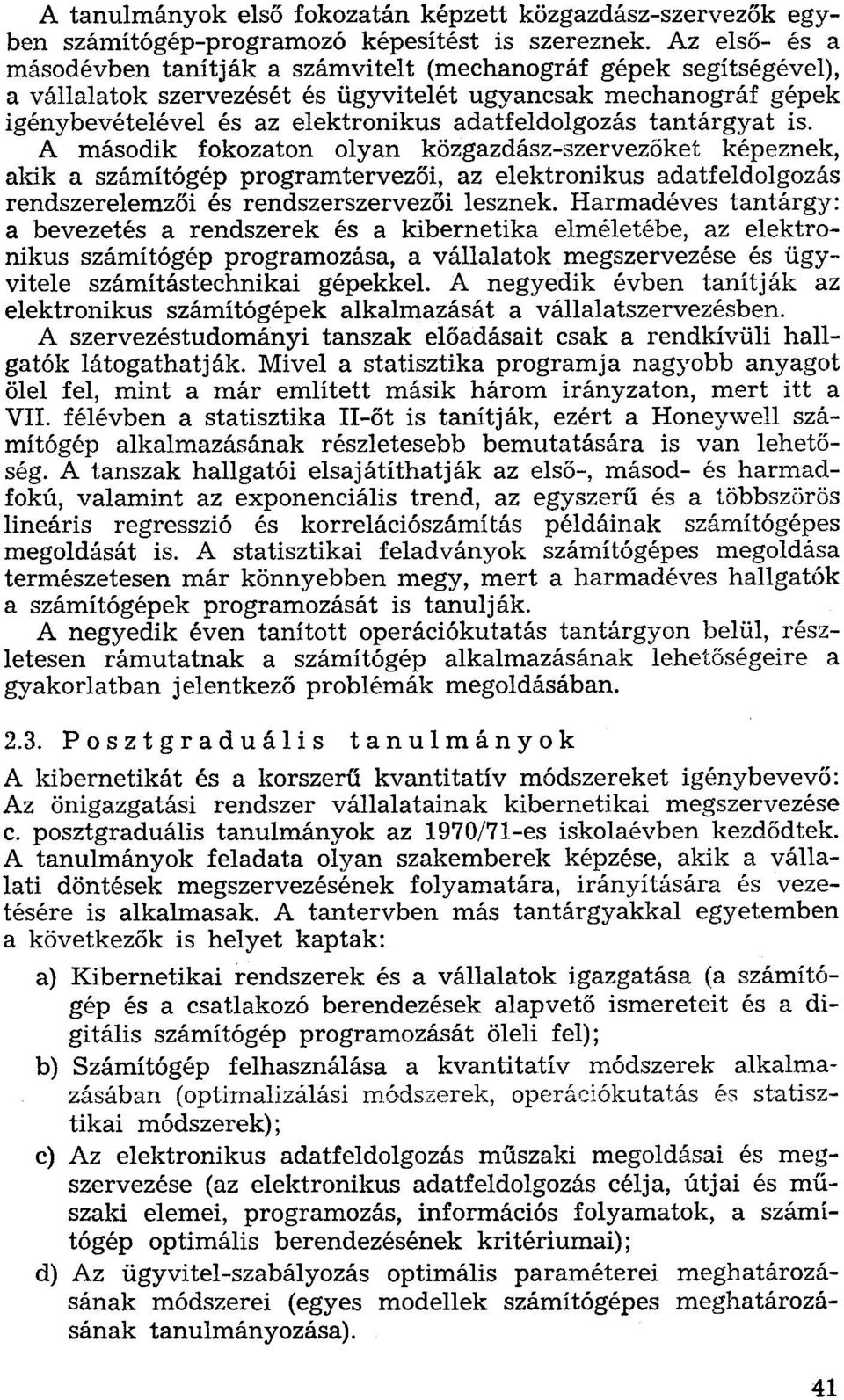 tantárgyat is. A második fokozaton olyan közgazdász-szervezőket képeznek, akik a számítógép programtervezői, az elektronikus adatfeldolgozás rendszerelemzői és rendszerszervezői lesznek.