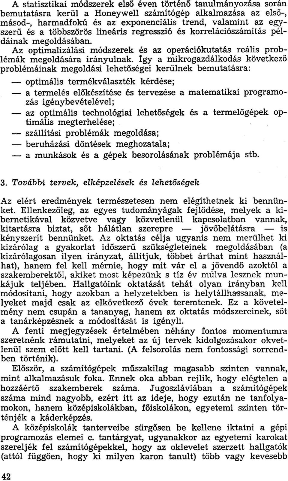 Így a mikrogazdálkodás következő problémáinak megoldási lehetőségei kerülnek bemutatásra: optimális termékválaszték kérdése; a termelés előkészítése és tervezése a matematikai programozás