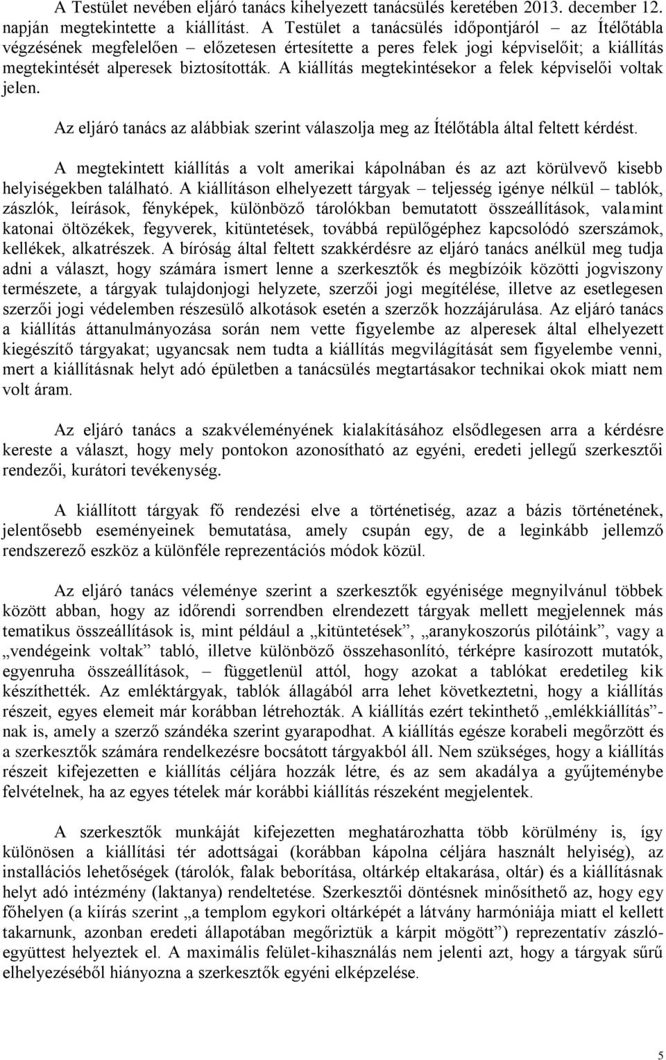 A kiállítás megtekintésekor a felek képviselői voltak jelen. Az eljáró tanács az alábbiak szerint válaszolja meg az Ítélőtábla által feltett kérdést.