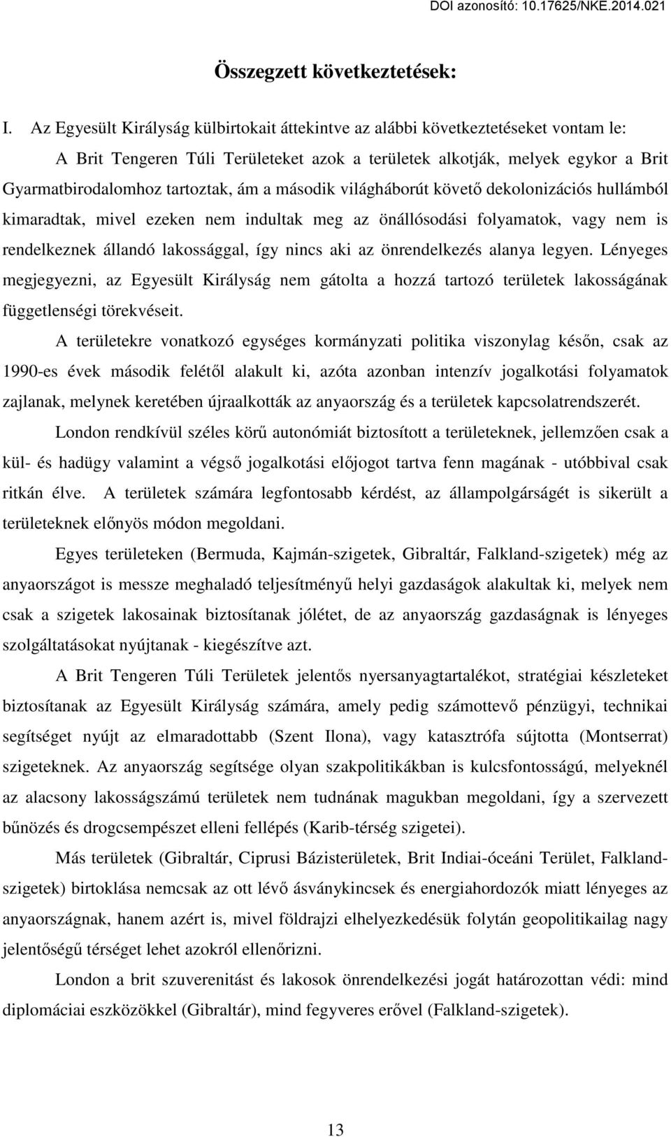 a második világháborút követő dekolonizációs hullámból kimaradtak, mivel ezeken nem indultak meg az önállósodási folyamatok, vagy nem is rendelkeznek állandó lakossággal, így nincs aki az