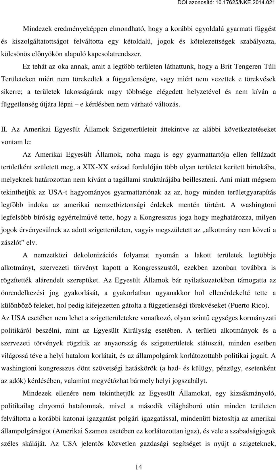 Ez tehát az oka annak, amit a legtöbb területen láthattunk, hogy a Brit Tengeren Túli Területeken miért nem törekedtek a függetlenségre, vagy miért nem vezettek e törekvések sikerre; a területek