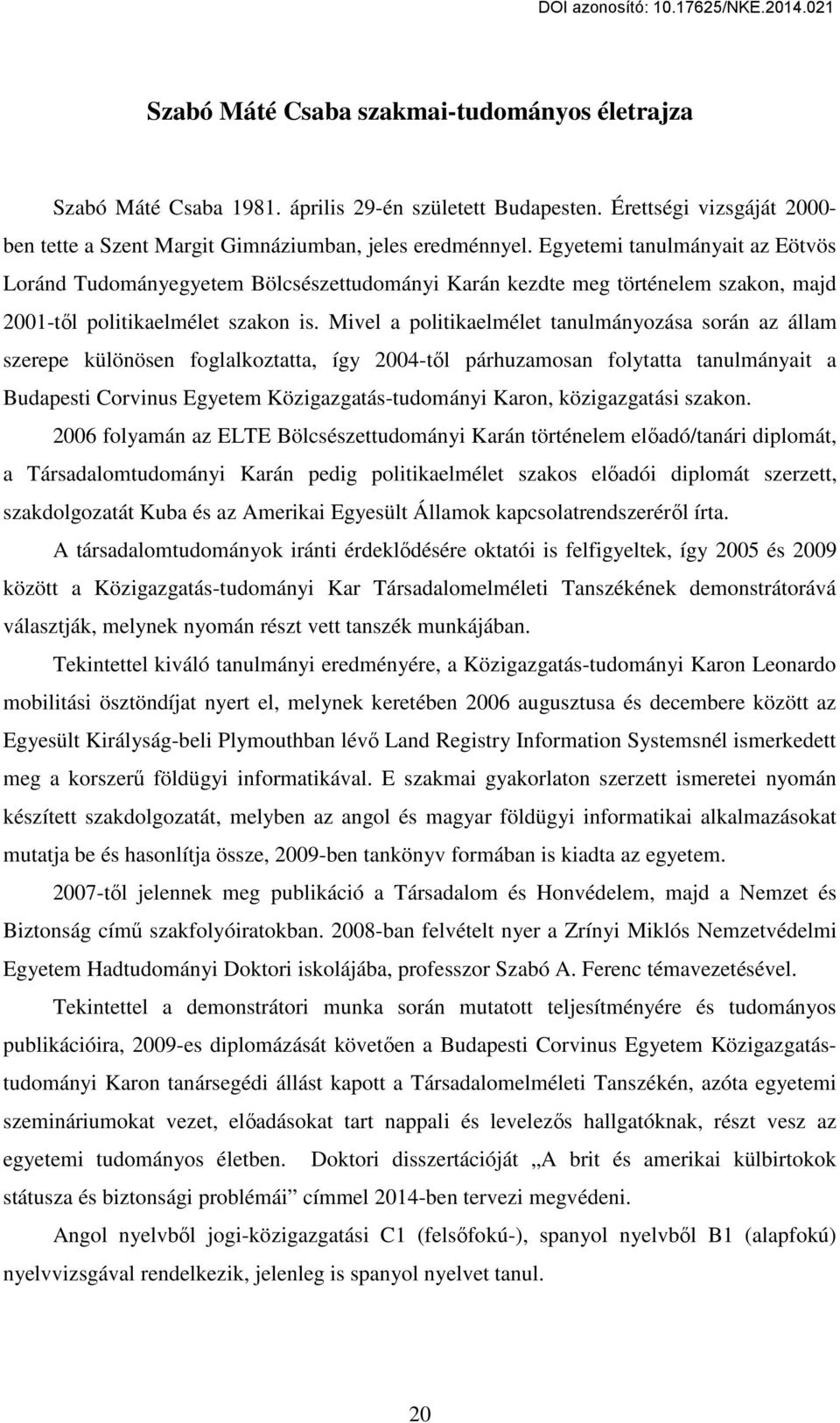 Mivel a politikaelmélet tanulmányozása során az állam szerepe különösen foglalkoztatta, így 2004-től párhuzamosan folytatta tanulmányait a Budapesti Corvinus Egyetem Közigazgatás-tudományi Karon,