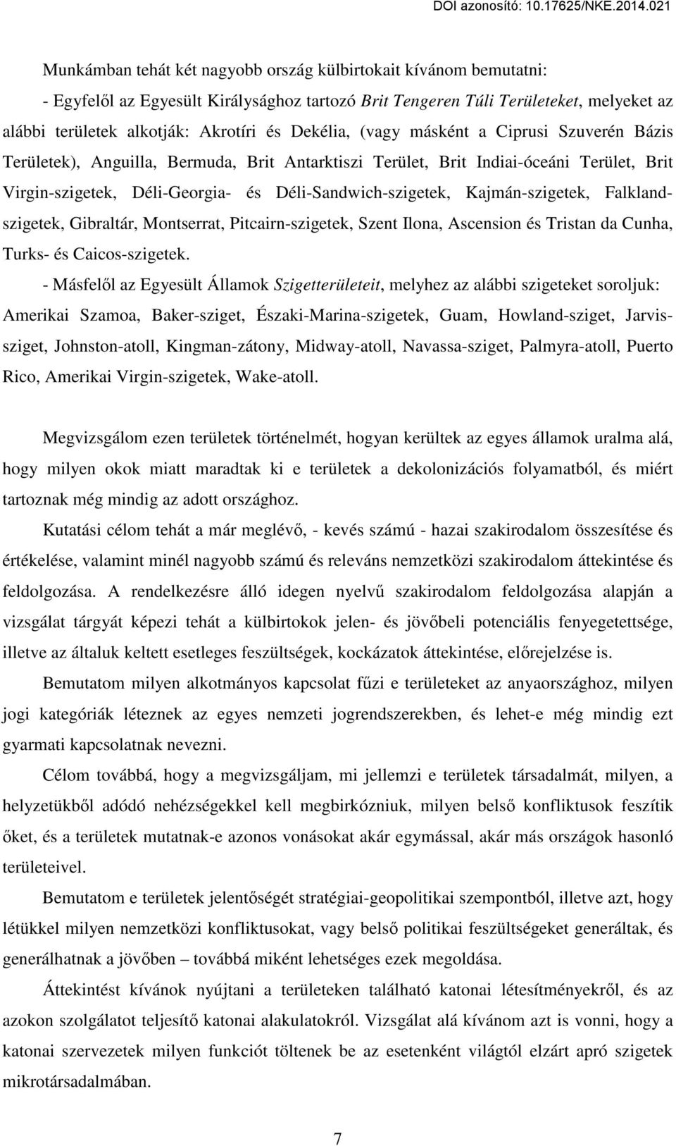 Kajmán-szigetek, Falklandszigetek, Gibraltár, Montserrat, Pitcairn-szigetek, Szent Ilona, Ascension és Tristan da Cunha, Turks- és Caicos-szigetek.