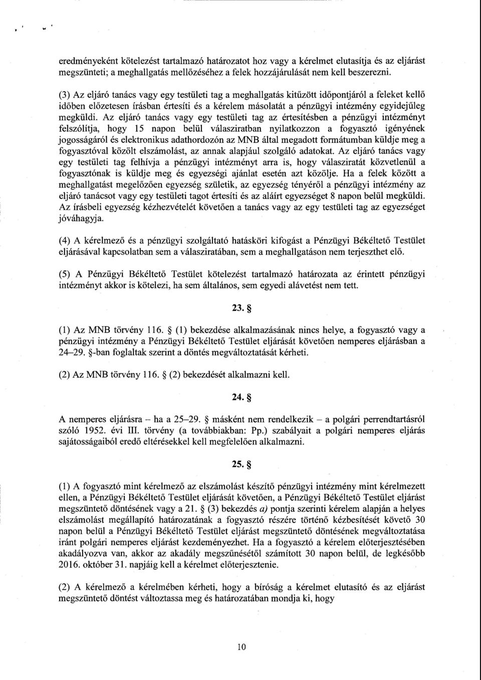 Az eljáró tanács vagy egy testületi tag az értesítésben а pénzügyi intézményt felszólítja, hogy 15 пароп belül válasziratban nyilatkozzon а fogyasztó igényének jogosságáról és elektronikus