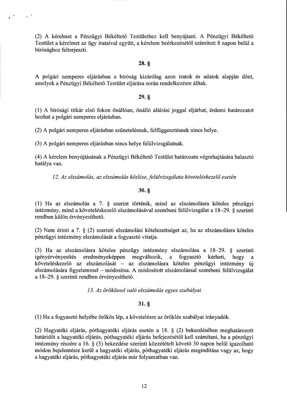 А polgári nemperes eljárásban а bíróság kizárólag azon iratok és adatok alapján dönt, amelyek а Pénzügyi Békéltet ő Testület eljárása során rendelkezésre álltak. 29.