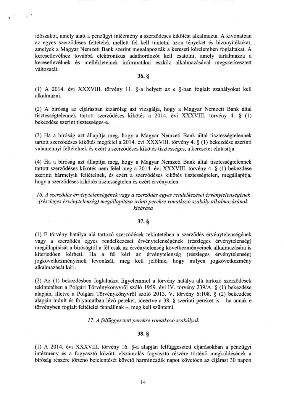 А keresetlevélhez továbbá elektronikus adathordozót kell csatolni, amely tartalmazza а keresetlevélnek és mellékleteinek informatikai eszköz alkalmazásával megszerkesztet t változatát. 36. (1) А 2014.