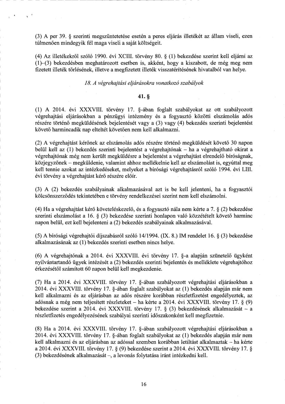 (1) bekezdése szerint kell eljárni az (1) (3) bekezdésben meghatározott esetben is, akként, hogy а kiszabott, de még meg nem fizetett illeték törlésének, illetve а megfizetett illeték visszat