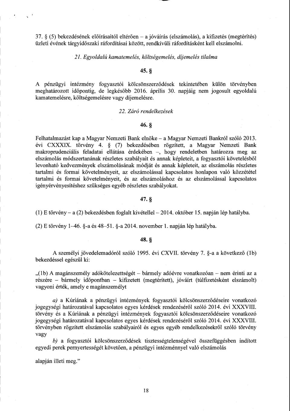 napjáig nem jogosult egyoldalú kamatemelésre, költségemelésre vagy díjemelésre. 22. Záró rendelkezések 46. Felhatalmazást kap а Magyar Nemzeti Bank elnöke а Magyar Nemzeti Bankról szóló 2013.