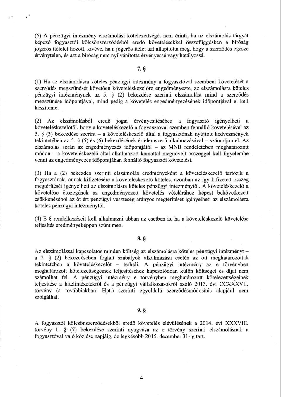 (1) Ha az elszámolásra köteles pénzügyi intézmény а fogyasztóval szembeni követelését а szerz ődés megsz űnését követően követeléskezel őre engedményezte, az elszámolásra kötele s pénzügyi