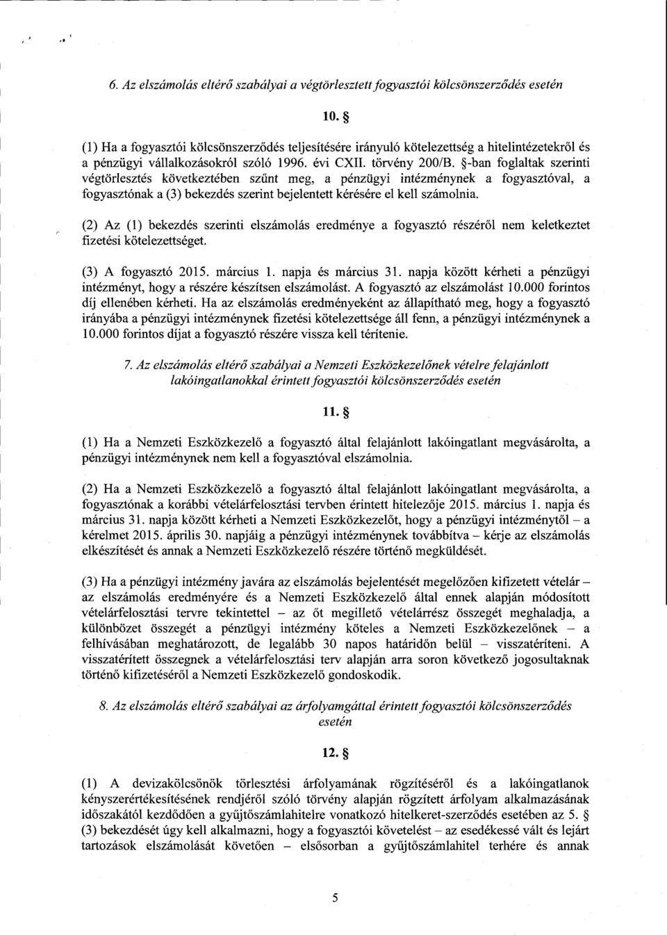 -ban foglaltak szerint i végtörlesztés következtében sz űnt meg, а pénzügyi intézménynek а fogyasztóval, а fogyasztónak а (3) bekezdés szerint bejelentett kérésére e1 kell számolnia.