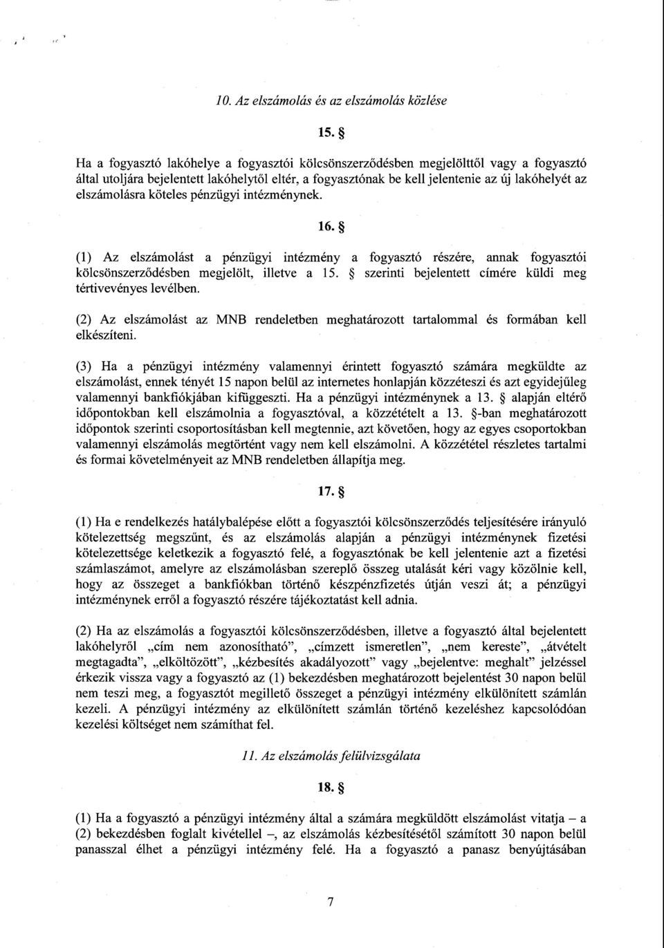 elszámolásra köteles pénzügyi intézménynek. 1 б. (1) Az elszámolást а pénzügyi intézmény а fogyasztó részére, annak fogyasztói kölcsönszerződésben megjelölt, illetve а 15.