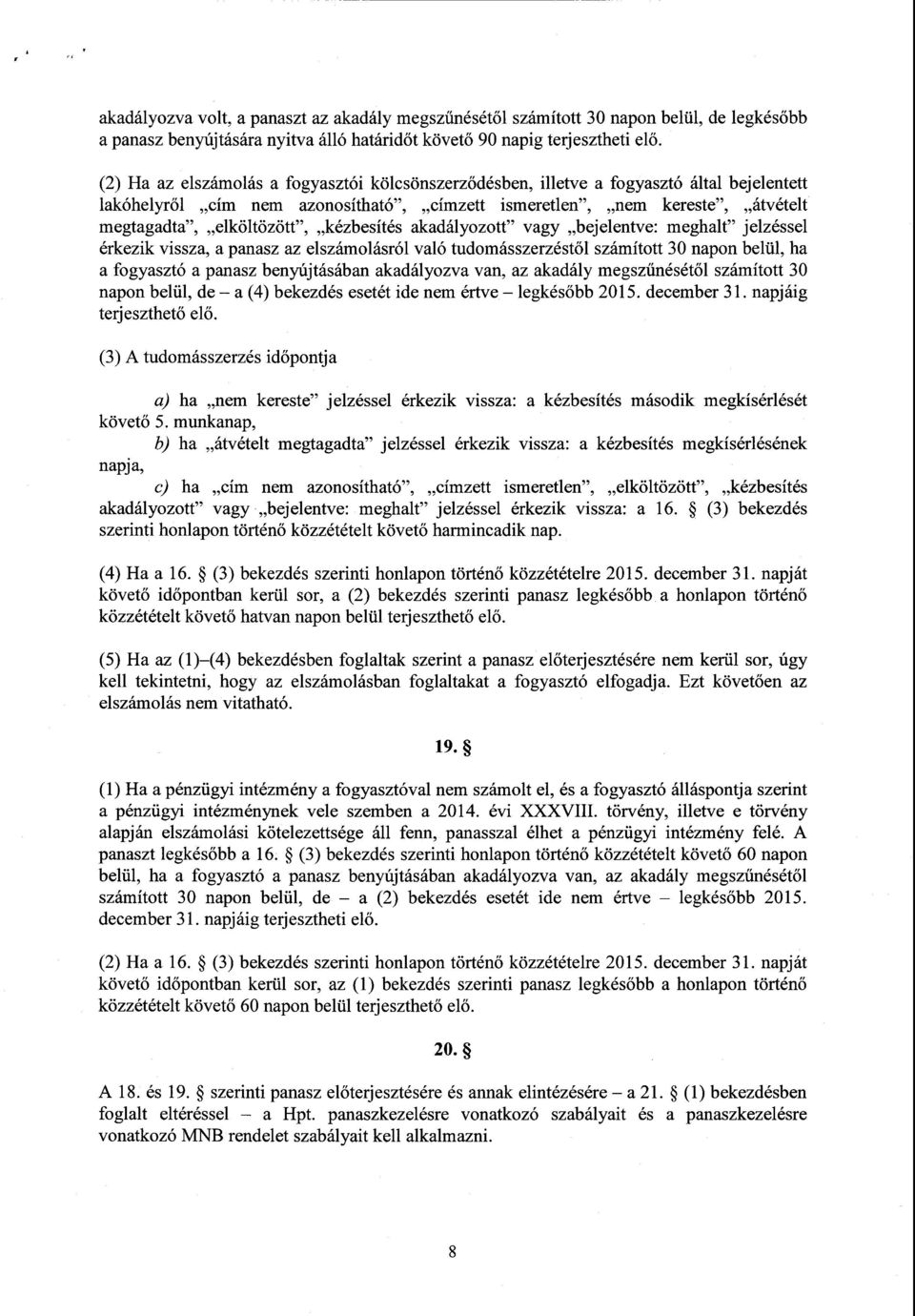 kézbesítés akadályozott vagy bejelentve : meghalt jelzéssel érkezik vissza, а panasz az elszámolásról való tudomásszerzést ől számított 30 napon belül, ha а fogyasztó а panasz benyújtásában