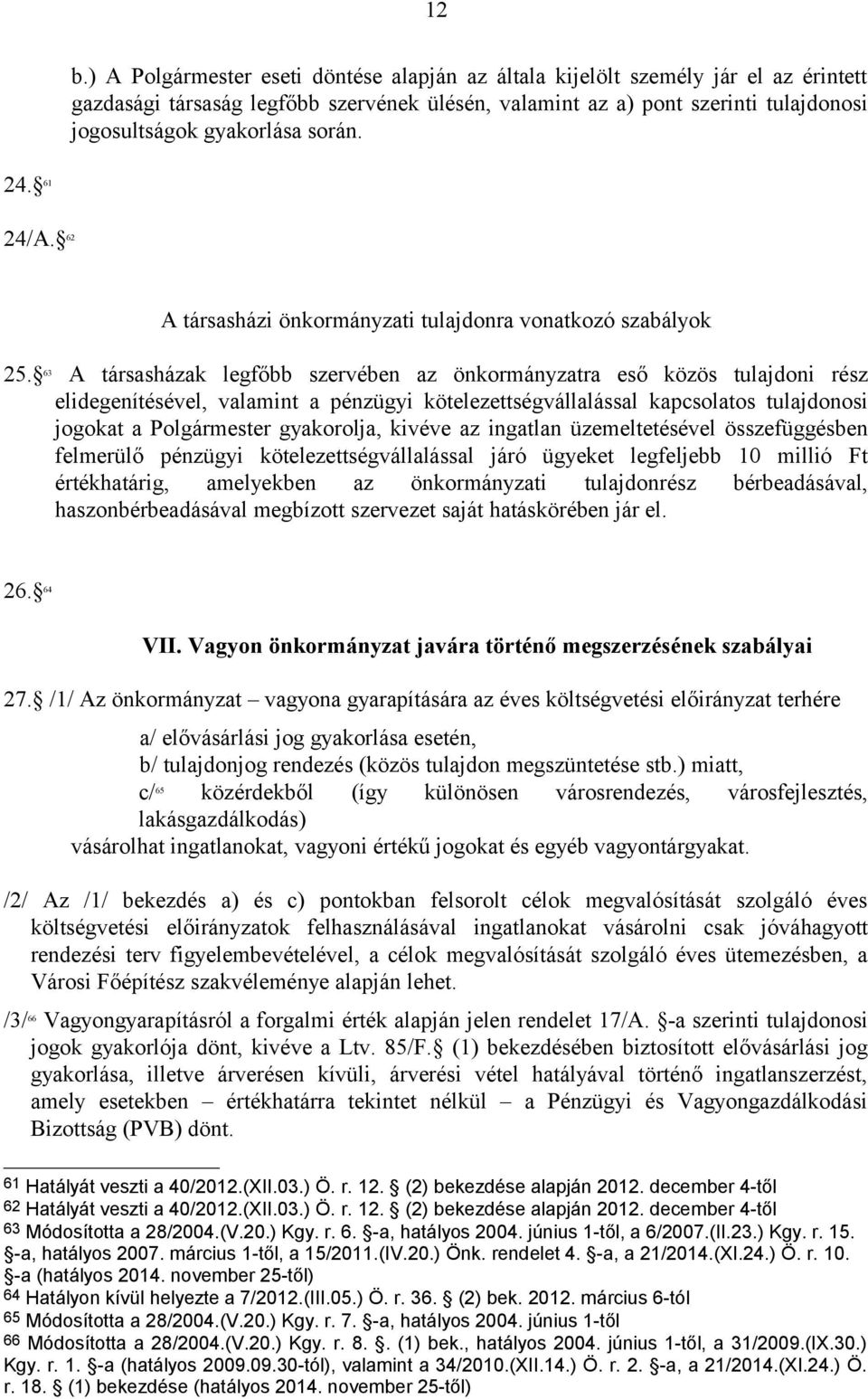 63 A társasházak legfőbb szervében az önkormányzatra eső közös tulajdoni rész elidegenítésével, valamint a pénzügyi kötelezettségvállalással kapcsolatos tulajdonosi jogokat a Polgármester gyakorolja,