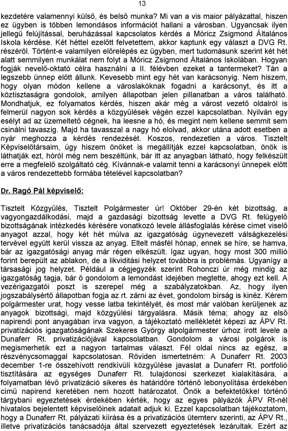 Történt-e valamilyen előrelépés ez ügyben, mert tudomásunk szerint két hét alatt semmilyen munkálat nem folyt a Móricz Zsigmond Általános Iskolában. Hogyan fogják nevelő-oktató célra használni a II.