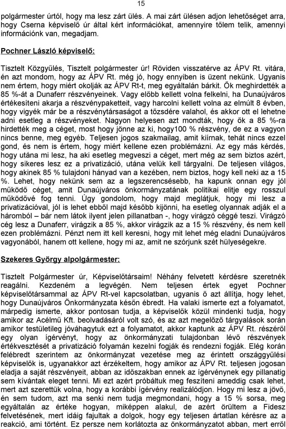 Ugyanis nem értem, hogy miért okolják az ÁPV Rt-t, meg egyáltalán bárkit. Ők meghirdették a 85 %-át a Dunaferr részvényeinek.