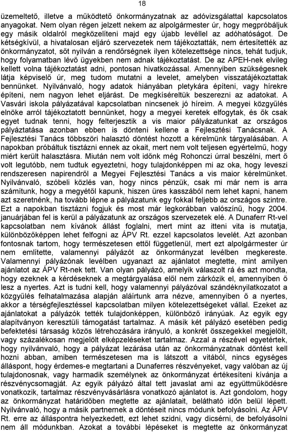 De kétségkívül, a hivatalosan eljáró szervezetek nem tájékoztatták, nem értesítették az önkormányzatot, sőt nyilván a rendőrségnek ilyen kötelezettsége nincs, tehát tudjuk, hogy folyamatban lévő