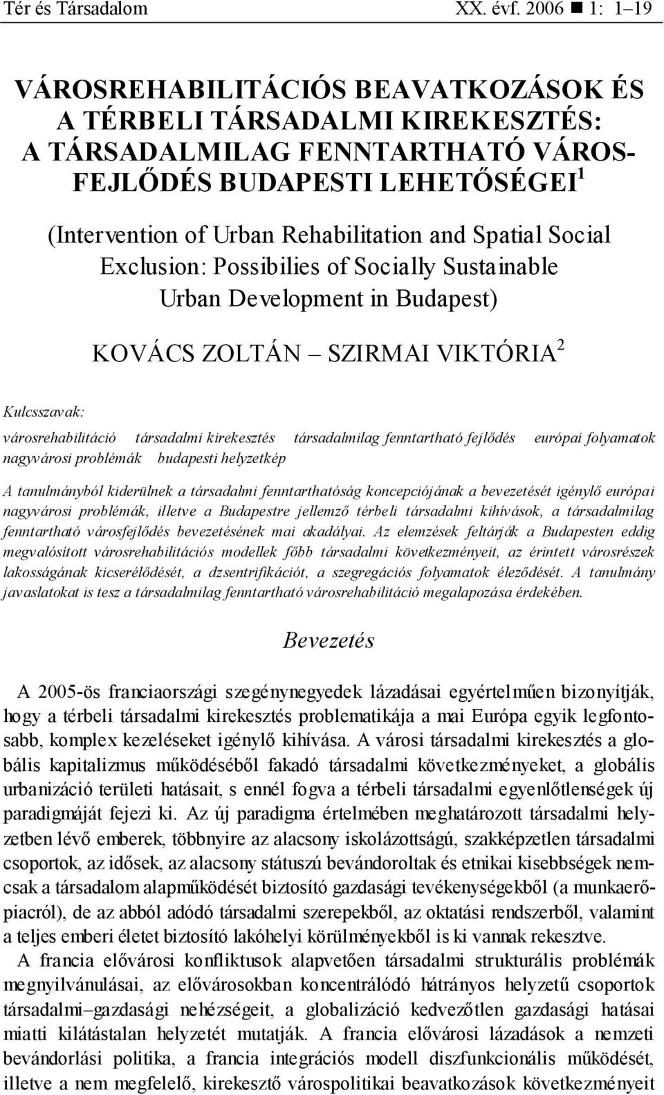 Spatial Social Exclusion: Possibilies of Socially Sustainable Urban Development in Budapest) KOVÁCS ZOLTÁN SZIRMAI VIKTÓRIA 2 Kulcsszavak: városrehabilitáció társadalmi kirekesztés társadalmilag