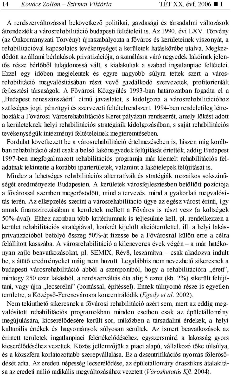 Megkezdődött az állami bérlakások privatizációja, a szanálásra váró negyedek lakóinak jelentős része bérlőből tulajdonossá vált, s kialakultak a szabad ingatlanpiac feltételei.