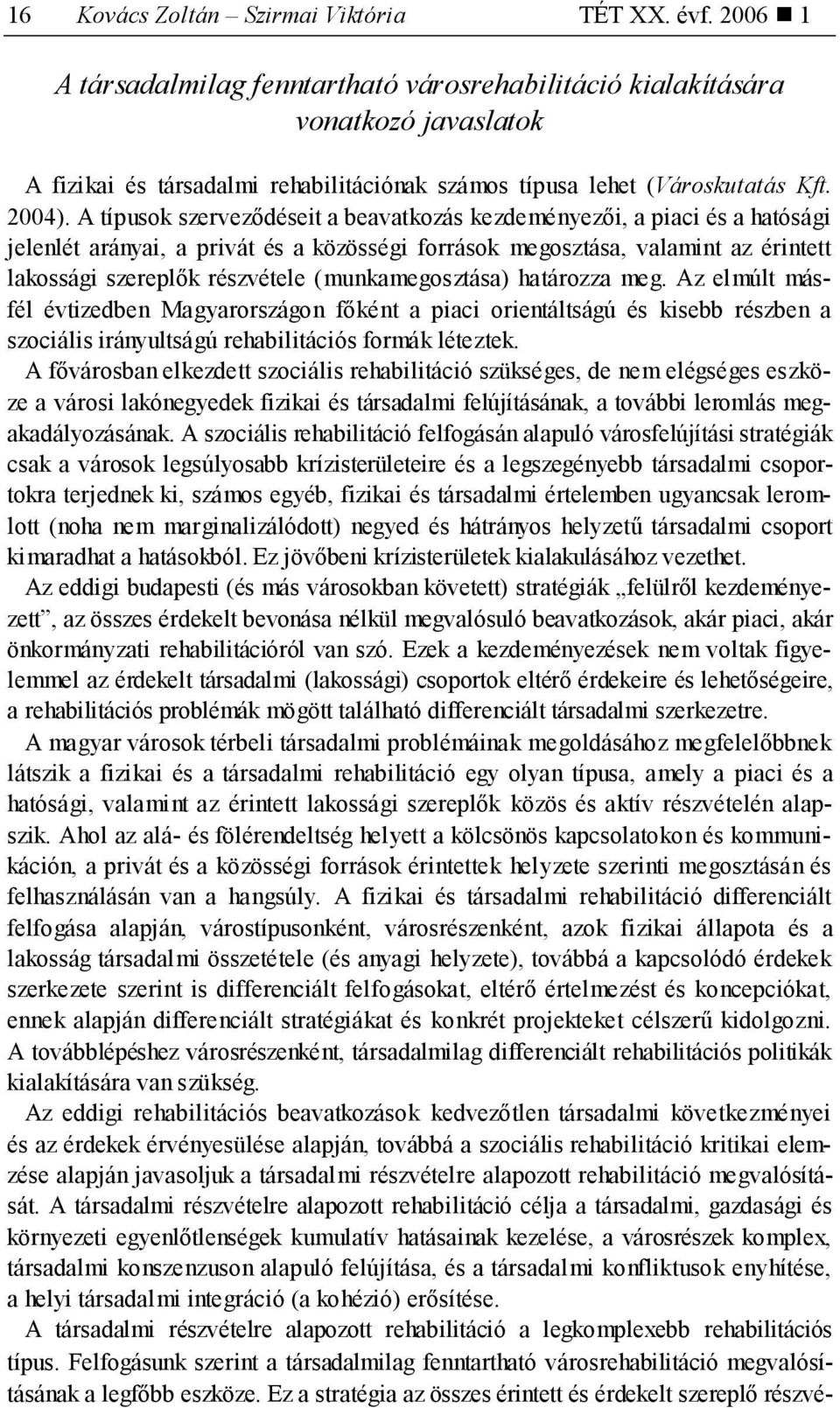 A típusok szerveződéseit a beavatkozás kezdeményezői, a piaci és a hatósági jelenlét arányai, a privát és a közösségi források megosztása, valamint az érintett lakossági szereplők részvétele