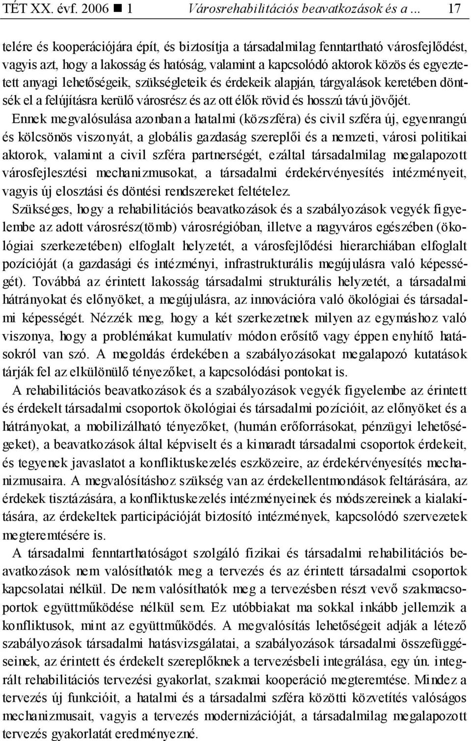 lehetőségeik, szükségleteik és érdekeik alapján, tárgyalások keretében döntsék el a felújításra kerülő városrész és az ott élők rövid és hosszú távú jövőjét.