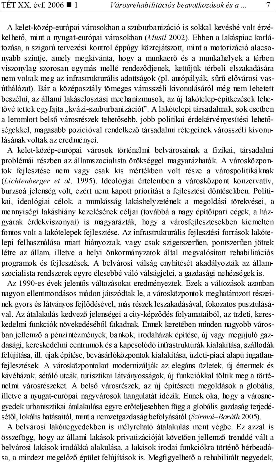 szorosan egymás mellé rendeződjenek, kettőjük térbeli elszakadására nem voltak meg az infrastrukturális adottságok (pl. autópályák, sűrű elővárosi vasúthálózat).