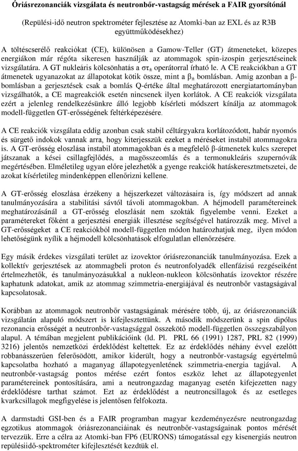 A GT nukleáris kölcsönhatás a στ ± operátorral írható le. A CE reakciókban a GT átmenetek ugyanazokat az állapotokat kötik össze, mint a β ± bomlásban.