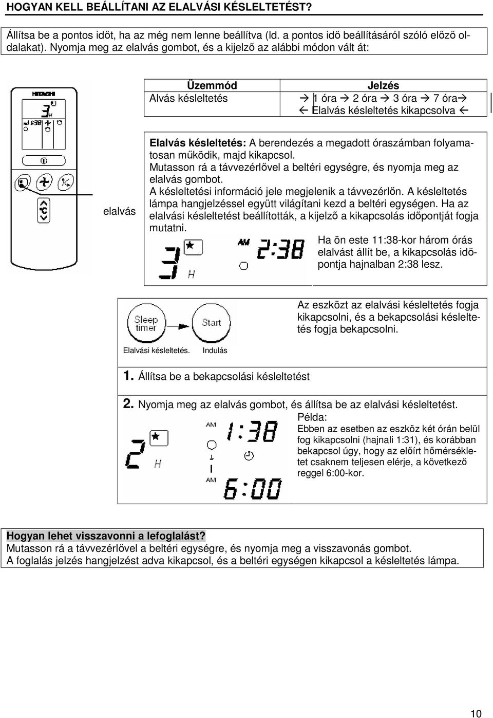 a megadott óraszámban folyamatosan működik, majd kikapcsol. Mutasson rá a távvezérlővel a beltéri egységre, és nyomja meg az elalvás gombot. A késleltetési információ jele megjelenik a távvezérlőn.