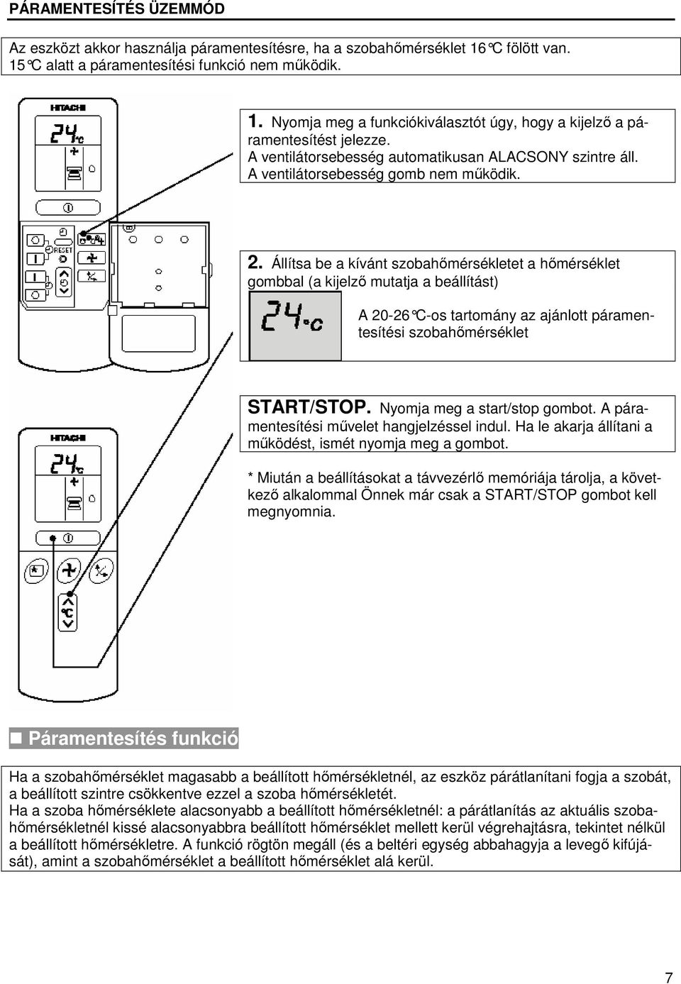 Állítsa be a kívánt szobahőmérsékletet a hőmérséklet gombbal (a kijelző mutatja a beállítást) A 20-26 C-os tartomány az ajánlott páramentesítési szobahőmérséklet START/STOP.