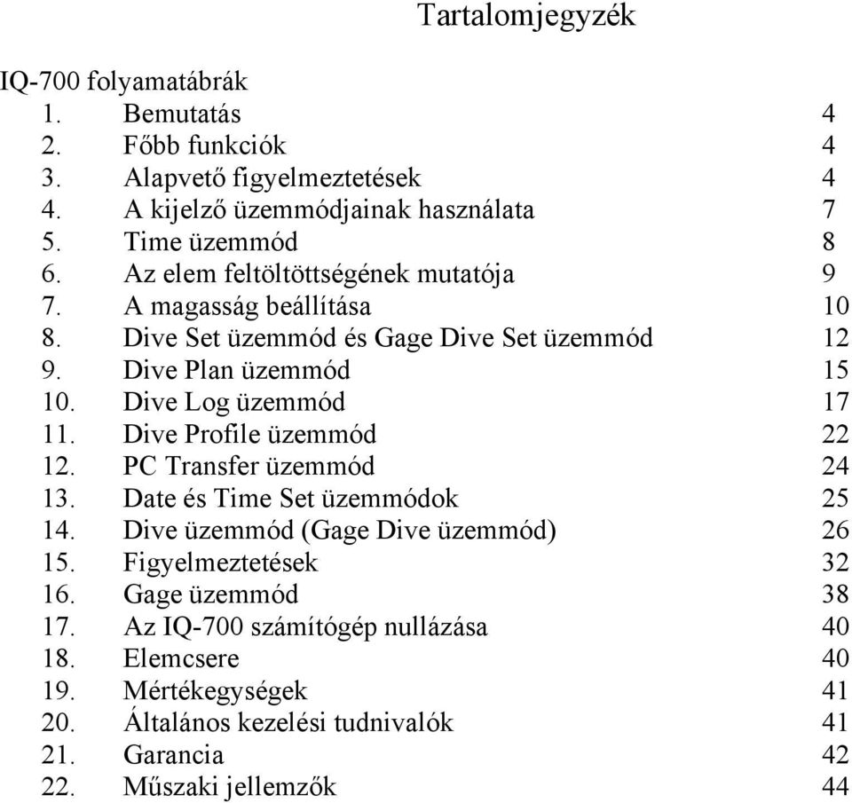 Dive Log üzemmód 17 11. Dive Profile üzemmód 22 12. PC Transfer üzemmód 24 13. Date és Time Set üzemmódok 25 14. Dive üzemmód (Gage Dive üzemmód) 26 15.