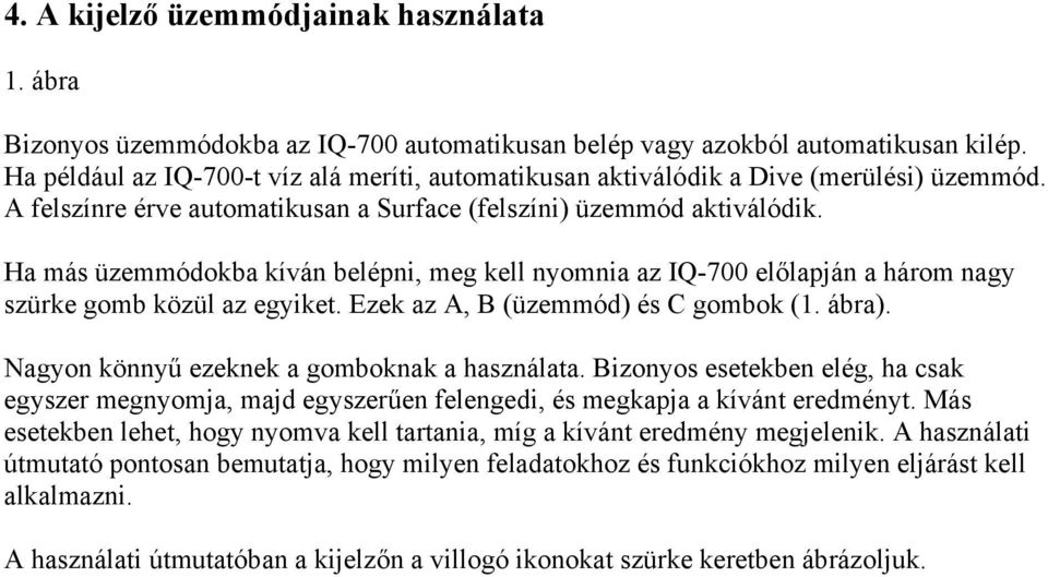 Ha más üzemmódokba kíván belépni, meg kell nyomnia az IQ-700 előlapján a három nagy szürke gomb közül az egyiket. Ezek az A, B (üzemmód) és C gombok (1. ábra).