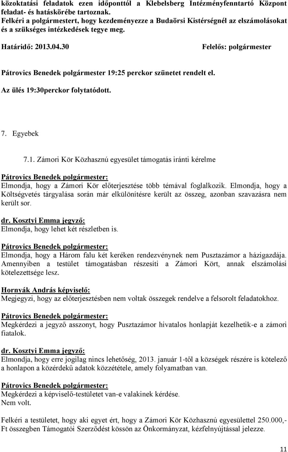 30 Felelős: polgármester Pátrovics Benedek polgármester 19:25 perckor szünetet rendelt el. Az ülés 19:30perckor folytatódott. 7. Egyebek 7.1. Zámori Kör Közhasznú egyesület támogatás iránti kérelme Elmondja, hogy a Zámori Kör előterjesztése több témával foglalkozik.