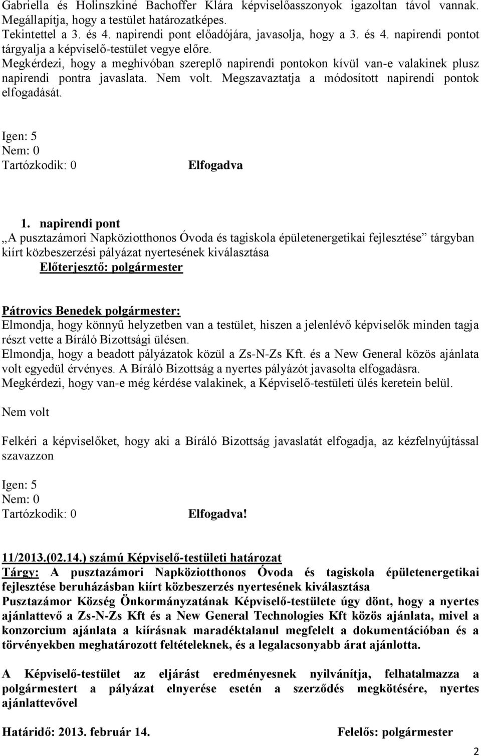 Megszavaztatja a módosított napirendi pontok elfogadását. Igen: 5 Nem: 0 Tartózkodik: 0 Elfogadva 1.