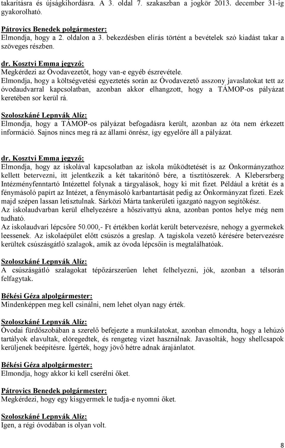 Elmondja, hogy a költségvetési egyeztetés során az Óvodavezető asszony javaslatokat tett az óvodaudvarral kapcsolatban, azonban akkor elhangzott, hogy a TÁMOP-os pályázat keretében sor kerül rá.