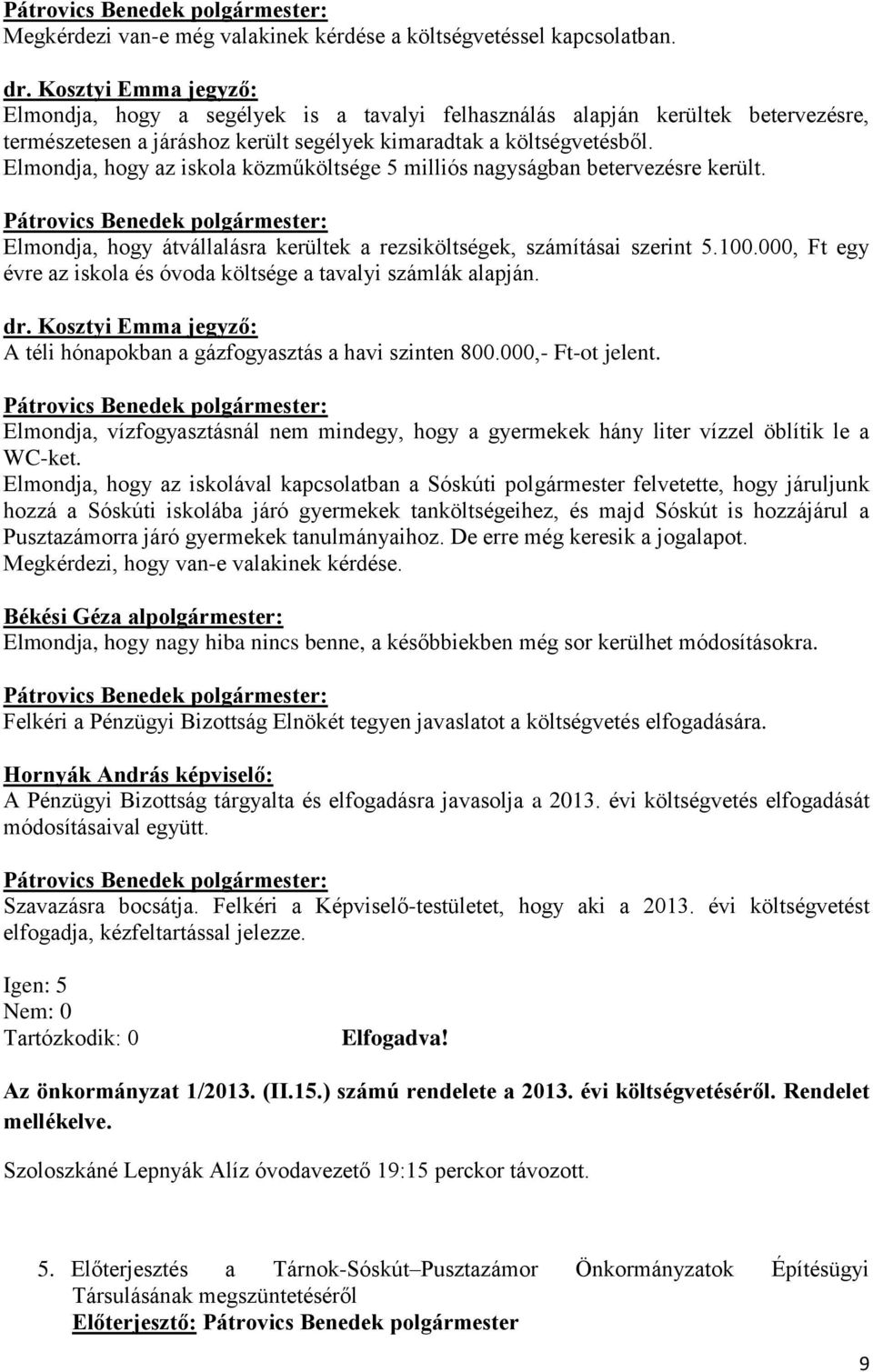 Elmondja, hogy az iskola közműköltsége 5 milliós nagyságban betervezésre került. Elmondja, hogy átvállalásra kerültek a rezsiköltségek, számításai szerint 5.100.