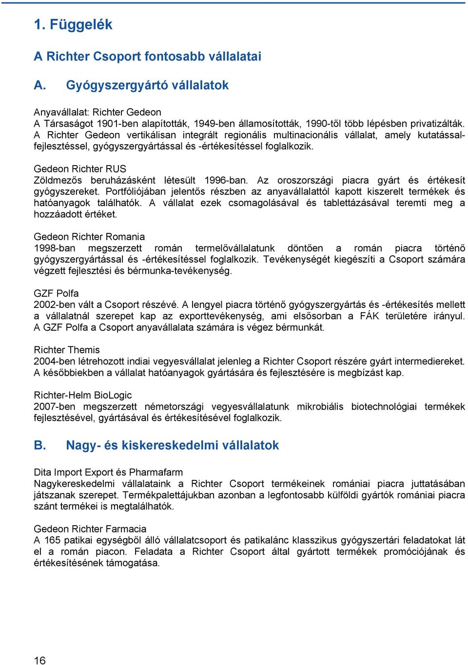 A Richter Gedeon vertikálisan integrált regionális multinacionális vállalat, amely kutatássalfejlesztéssel, gyógyszergyártással és -értékesítéssel foglalkozik.