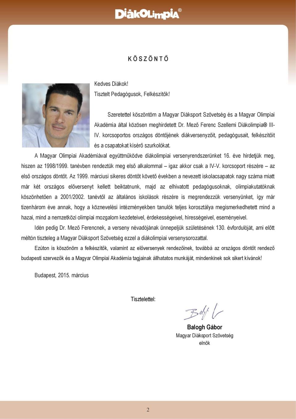 A Magyar Olimpiai Akadémiával együttműködve diákolimpiai versenyrendszerünket 16. éve hirdetjük meg, hiszen az 1998/1999. tanévben rendeztük meg első alkalommal igaz akkor csak a IV-V.