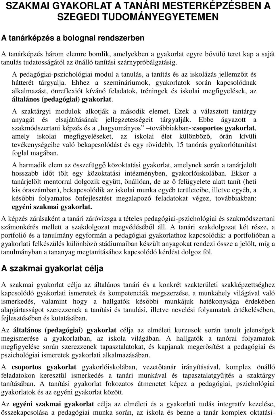 Ehhez a szemináriumok, gyakorlatok során kapcsolódnak alkalmazást, önreflexiót kívánó feladatok, tréningek és iskolai megfigyelések, az általános (pedagógiai) gyakorlat.