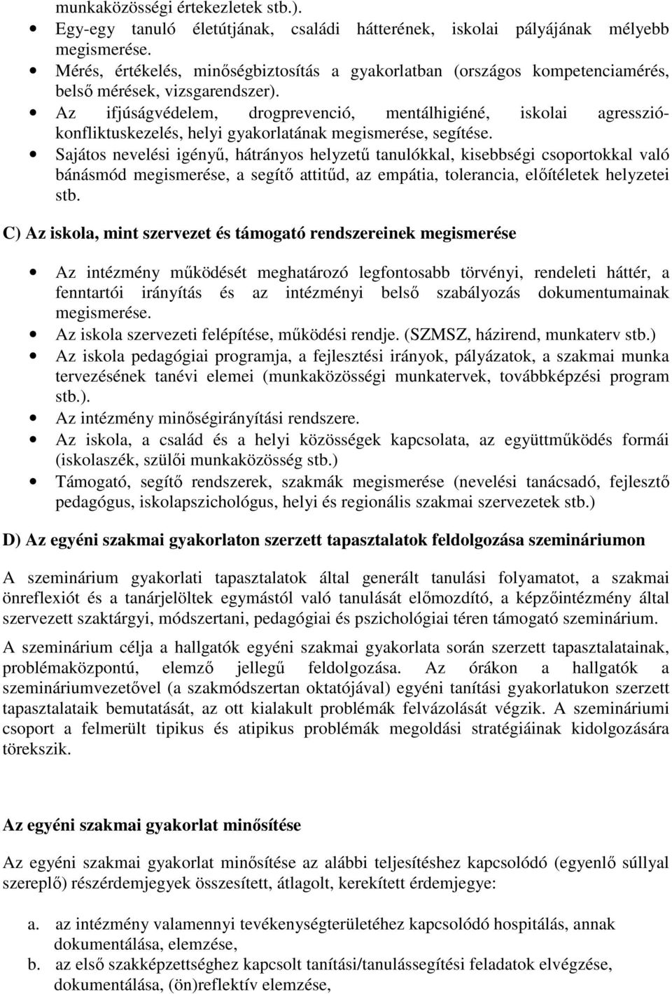 Az ifjúságvédelem, drogprevenció, mentálhigiéné, iskolai agressziókonfliktuskezelés, helyi gyakorlatának megismerése, segítése.