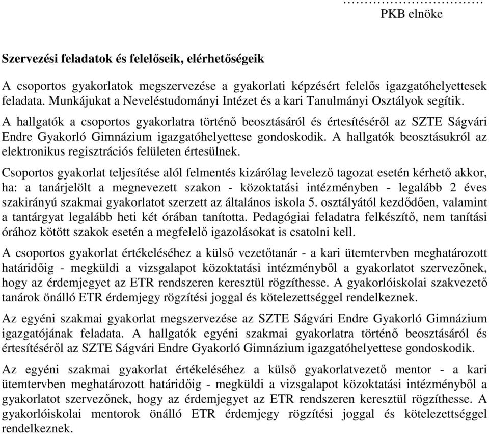 A hallgatók a csoportos gyakorlatra történı beosztásáról és értesítésérıl az SZTE Ságvári Endre Gyakorló Gimnázium igazgatóhelyettese gondoskodik.