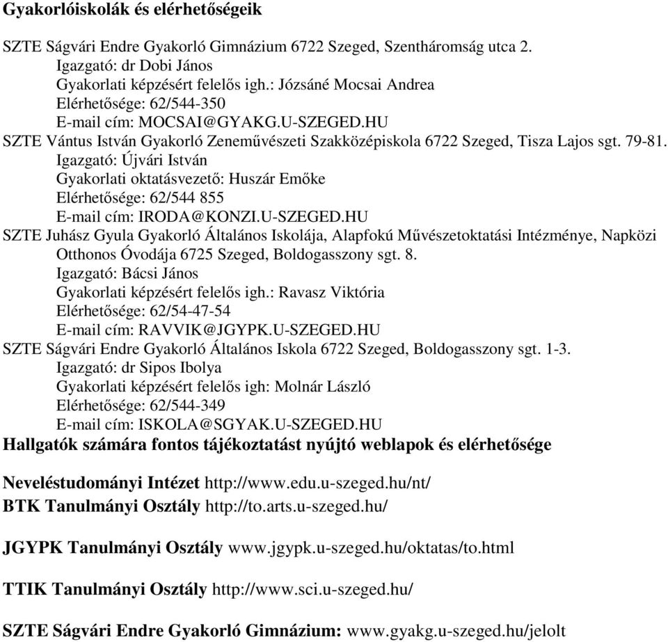 Igazgató: Újvári István Gyakorlati oktatásvezetı: Huszár Emıke Elérhetısége: 62/544 855 E-mail cím: IRODA@KONZI.U-SZEGED.