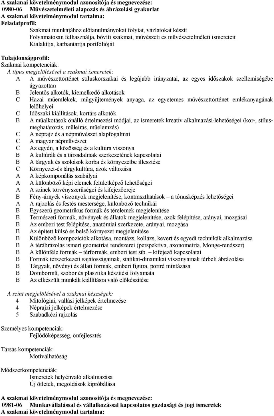 kompetenciák: A típus megjelölésével a szakmai ismeretek: A A művészettörténet stíluskorszakai és legújabb irányzatai, az egyes időszakok szellemiségébe ágyazottan B Jelentős alkotók, kiemelkedő